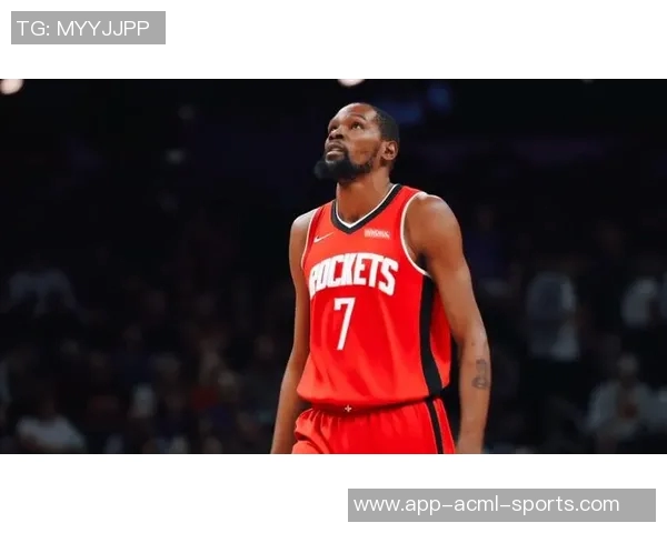 火箭队迎来KD加盟休斯敦进攻实力大幅提升再创辉煌